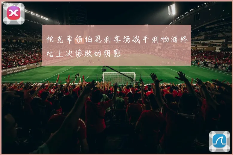 帕克率领伯恩利客场战平利物浦终结上次惨败的阴影