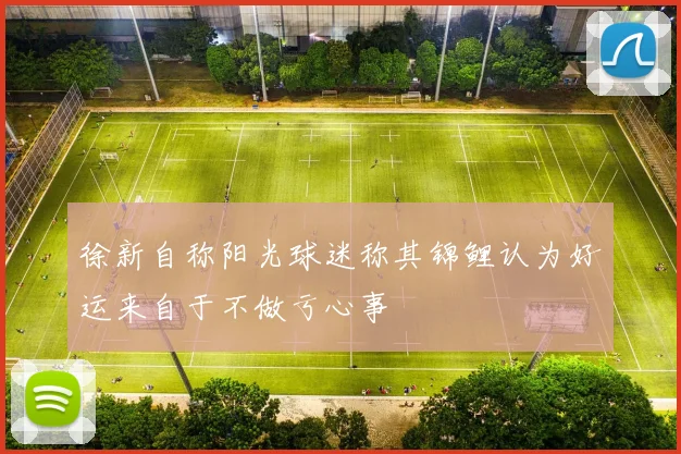 徐新自称阳光球迷称其锦鲤认为好运来自于不做亏心事