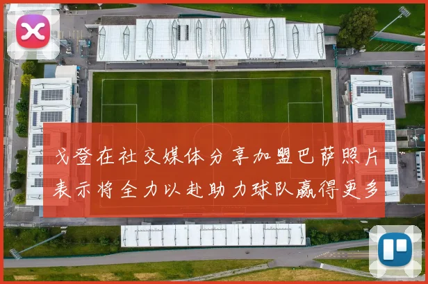 戈登在社交媒体分享加盟巴萨照片表示将全力以赴助力球队赢得更多荣誉