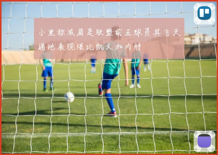 小里称浓眉是联盟前五球员其飞天遁地表现堪比凯文加内特