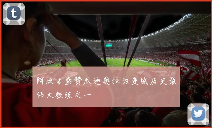 阿坎吉盛赞瓜迪奥拉为曼城历史最伟大教练之一